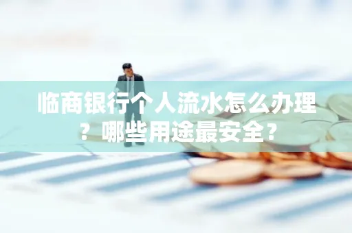 临商银行个人流水怎么办理？哪些用途最安全？